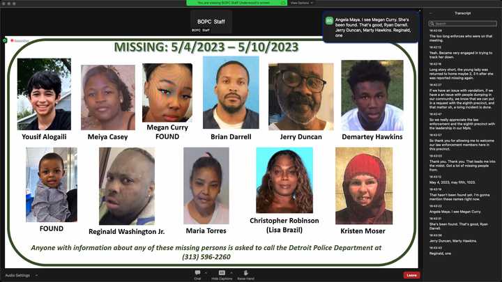 Presentation slide with array of photos, which show people’s faces. The slide reads, “Missing: 5/4/2023 - 5/10/2023. Yousif Alogaili. Meiya Casey. Megan Curry: found. Brian Darrell. Jerry Duncan. Demartey Hawkins. Found. Reginald Washington Jr. Maria Torres. Christopher Robinson (Lisa Brazil). Kristen Moser. Anyone with information about any of these missing persons is asked to call the Detroit Police Department at (313) 596-2260. 